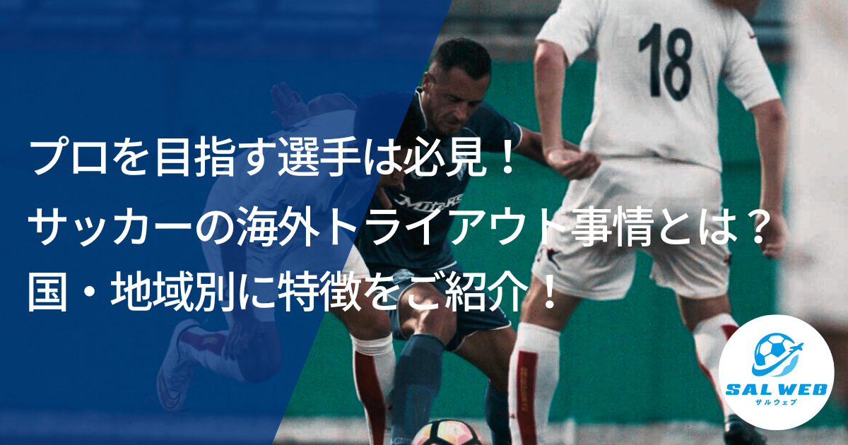 サッカーの海外トライアウトを徹底解説！トライアウトの特徴を地域別にご紹介！